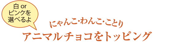 アニマルチョコをトッピング