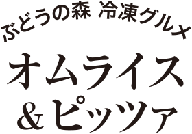 ぶどうの森 冷凍グルメ オムライス＆ピッツァ