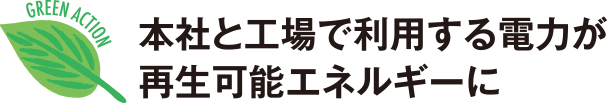 本社と工場で利用する電力が再生可能エネルギーに